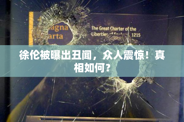 徐伦被曝出丑闻，众人震惊！真相如何？