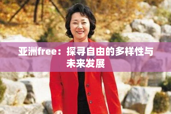 亚洲free：探寻自由的多样性与未来发展