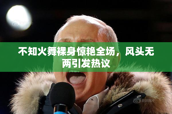 不知火舞裸身惊艳全场，风头无两引发热议