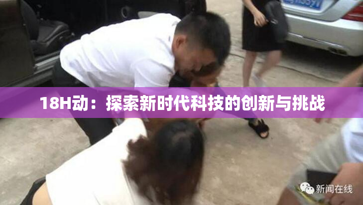 18H动：探索新时代科技的创新与挑战