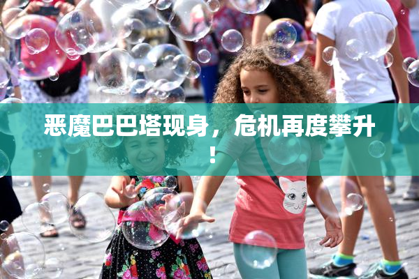 恶魔巴巴塔现身，危机再度攀升！