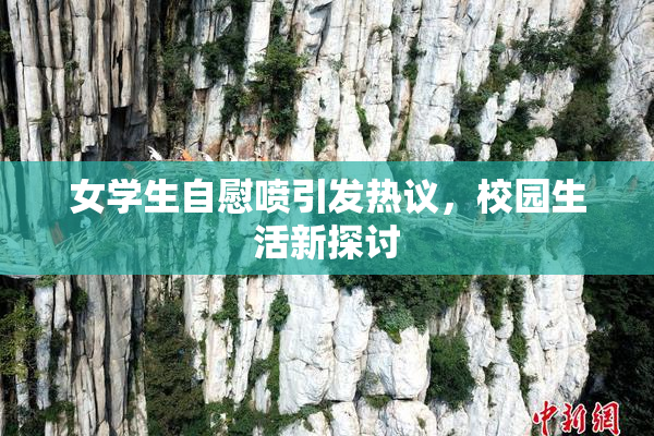 女学生自慰喷引发热议，校园生活新探讨