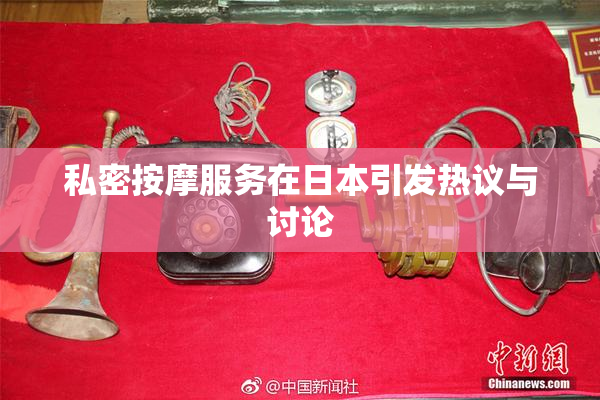 私密按摩服务在日本引发热议与讨论