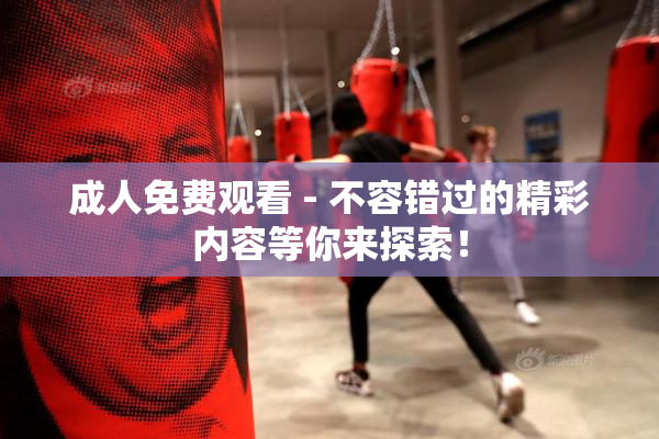 成人免费观看 - 不容错过的精彩内容等你来探索！