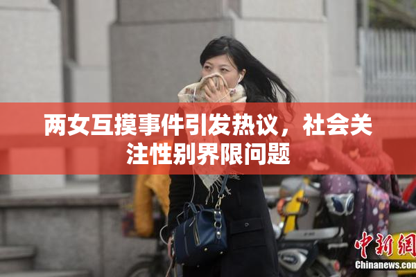 两女互摸事件引发热议，社会关注性别界限问题