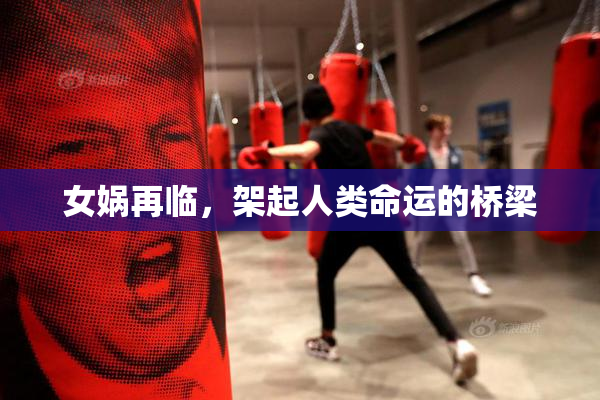女娲再临，架起人类命运的桥梁