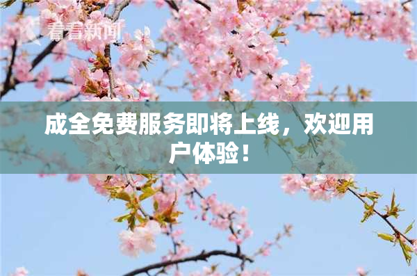 成全免费服务即将上线，欢迎用户体验！