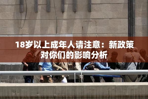 18岁以上成年人请注意：新政策对你们的影响分析