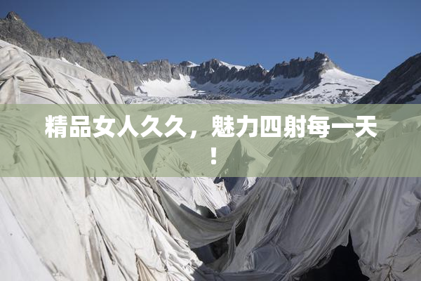 精品女人久久，魅力四射每一天！