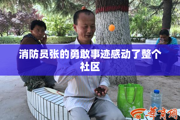 消防员张的勇敢事迹感动了整个社区