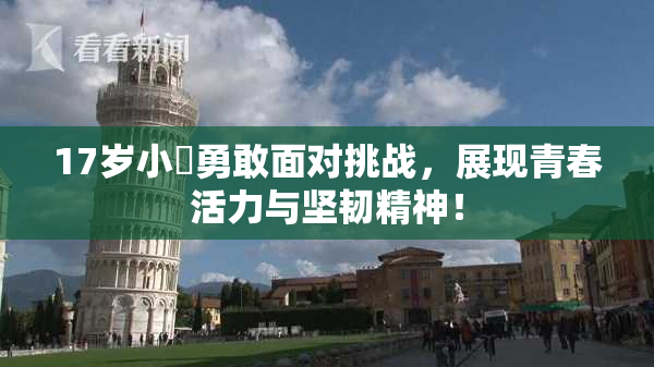 17岁小泬勇敢面对挑战，展现青春活力与坚韧精神！