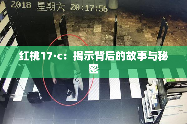 红桃17·c：揭示背后的故事与秘密