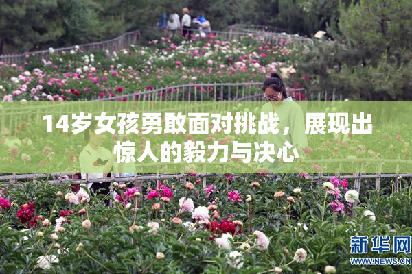 14岁女孩勇敢面对挑战，展现出惊人的毅力与决心