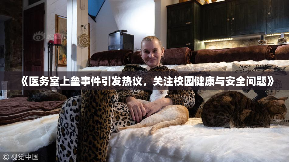 《医务室上垒事件引发热议，关注校园健康与安全问题》