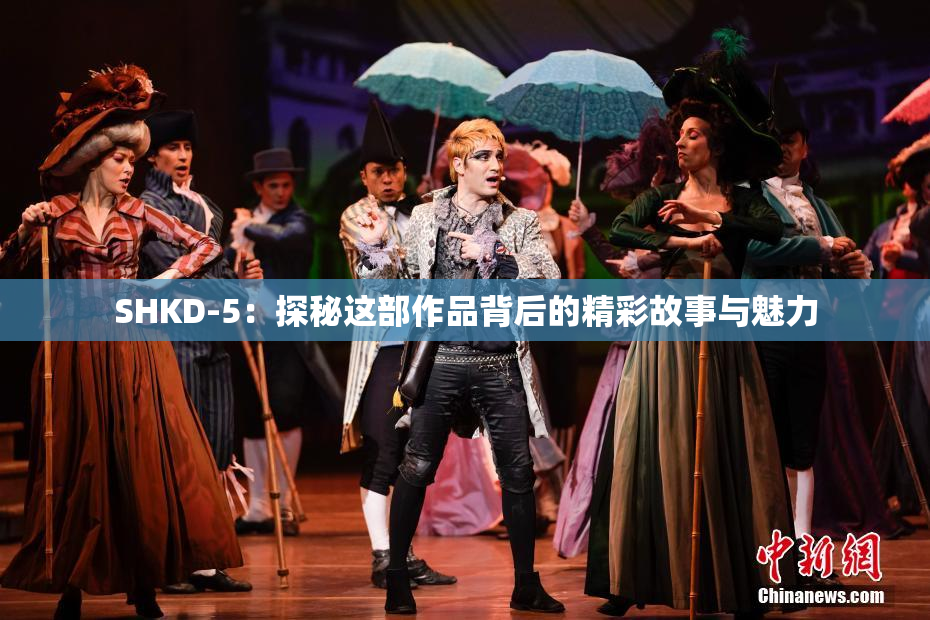 SHKD-5：探秘这部作品背后的精彩故事与魅力