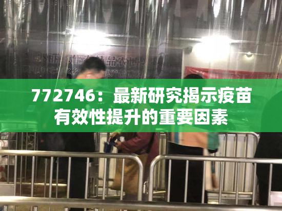 772746：最新研究揭示疫苗有效性提升的重要因素