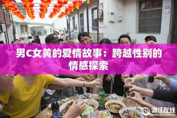 男C女黄的爱情故事：跨越性别的情感探索