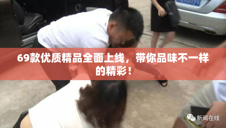 69款优质精品全面上线，带你品味不一样的精彩！