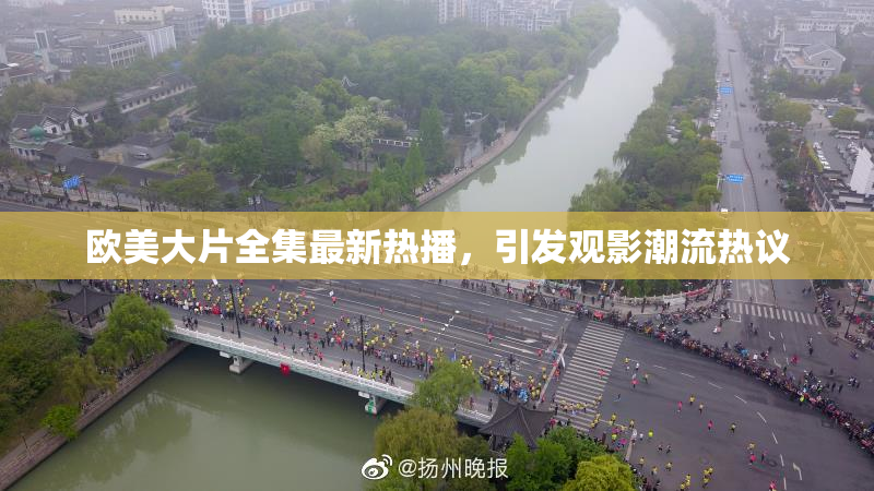 欧美大片全集最新热播，引发观影潮流热议