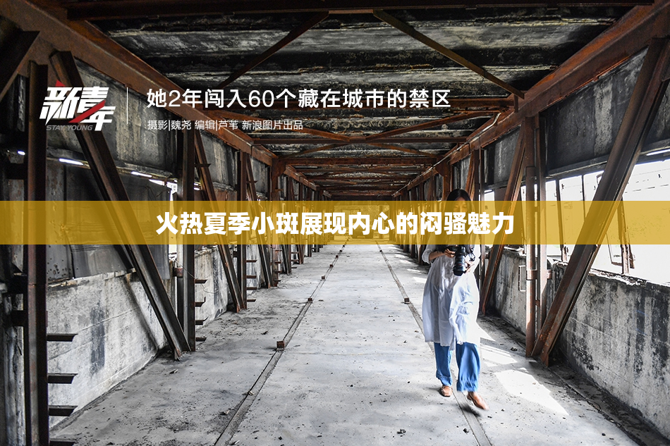 火热夏季小斑展现内心的闷骚魅力