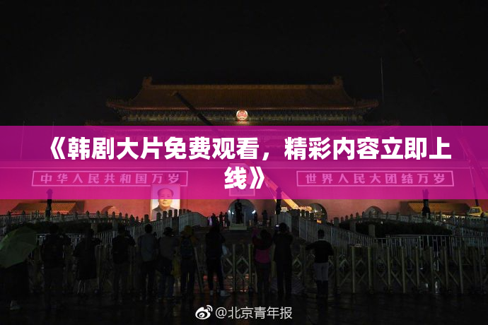 《韩剧大片免费观看，精彩内容立即上线》