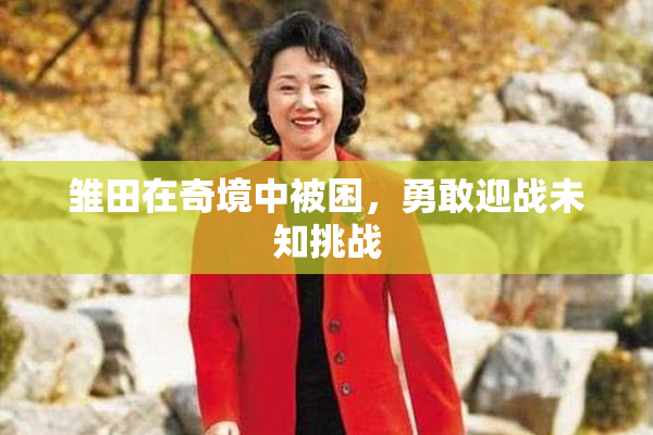 雏田在奇境中被困，勇敢迎战未知挑战