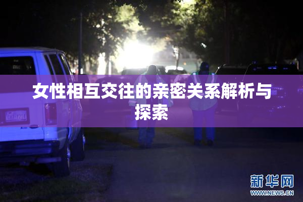 女性相互交往的亲密关系解析与探索