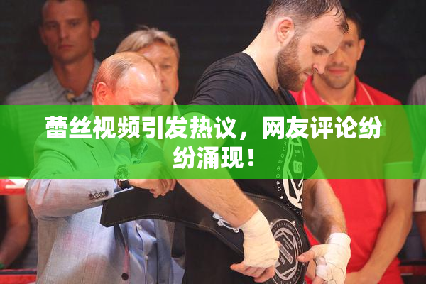蕾丝视频引发热议，网友评论纷纷涌现！