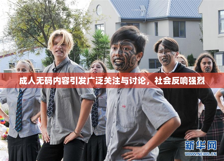 成人无码内容引发广泛关注与讨论，社会反响强烈