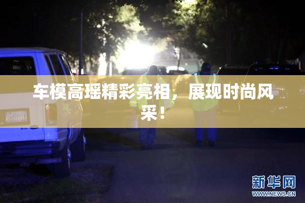 车模高瑶精彩亮相，展现时尚风采！