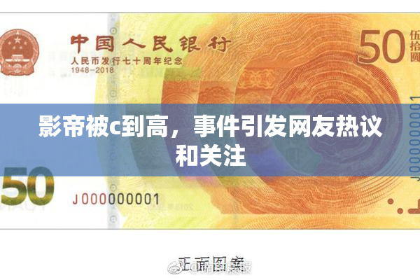 影帝被c到高，事件引发网友热议和关注