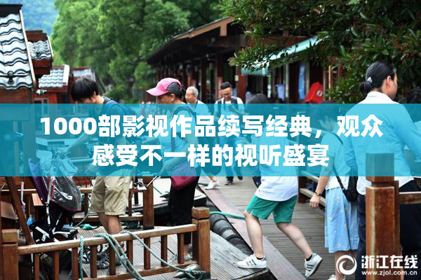 1000部影视作品续写经典，观众感受不一样的视听盛宴