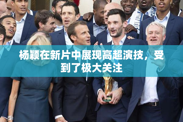 杨颖在新片中展现高超演技，受到了极大关注