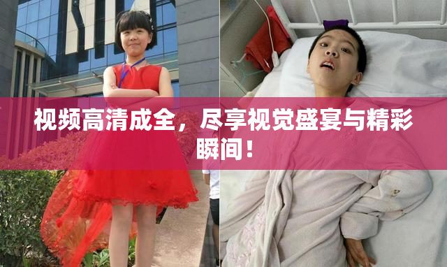 视频高清成全，尽享视觉盛宴与精彩瞬间！