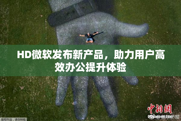 HD微软发布新产品，助力用户高效办公提升体验
