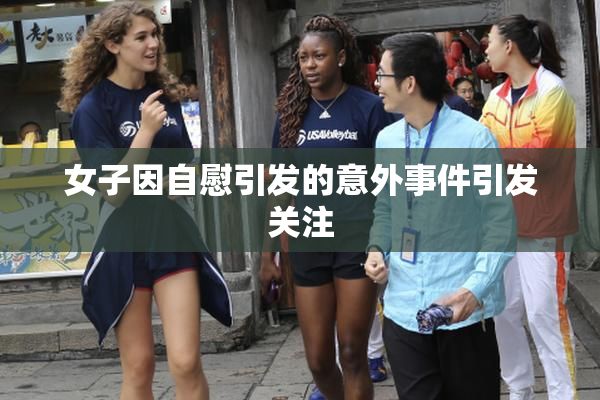 女子因自慰引发的意外事件引发关注