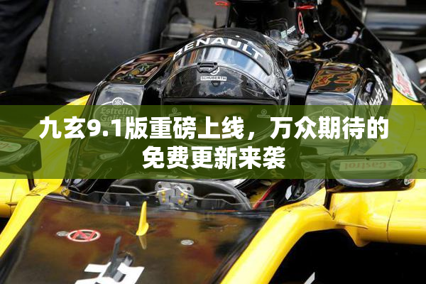 九玄9.1版重磅上线，万众期待的免费更新来袭