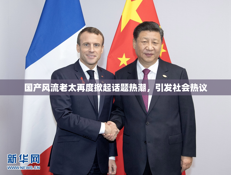 国产风流老太再度掀起话题热潮，引发社会热议