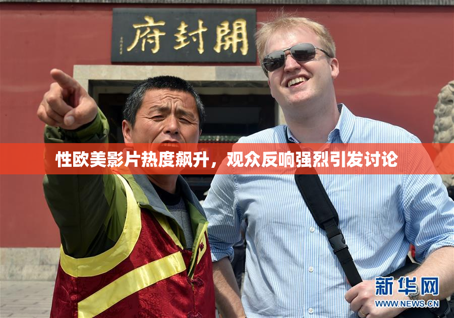 性欧美影片热度飙升，观众反响强烈引发讨论