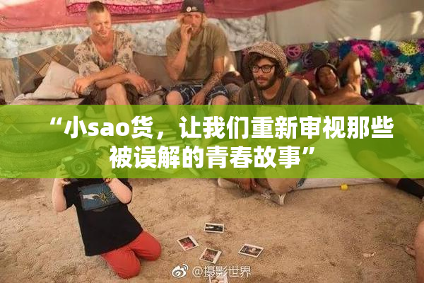 “小sao货，让我们重新审视那些被误解的青春故事”