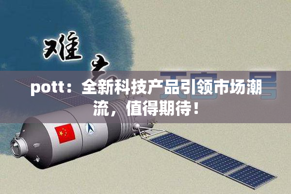 pott：全新科技产品引领市场潮流，值得期待！