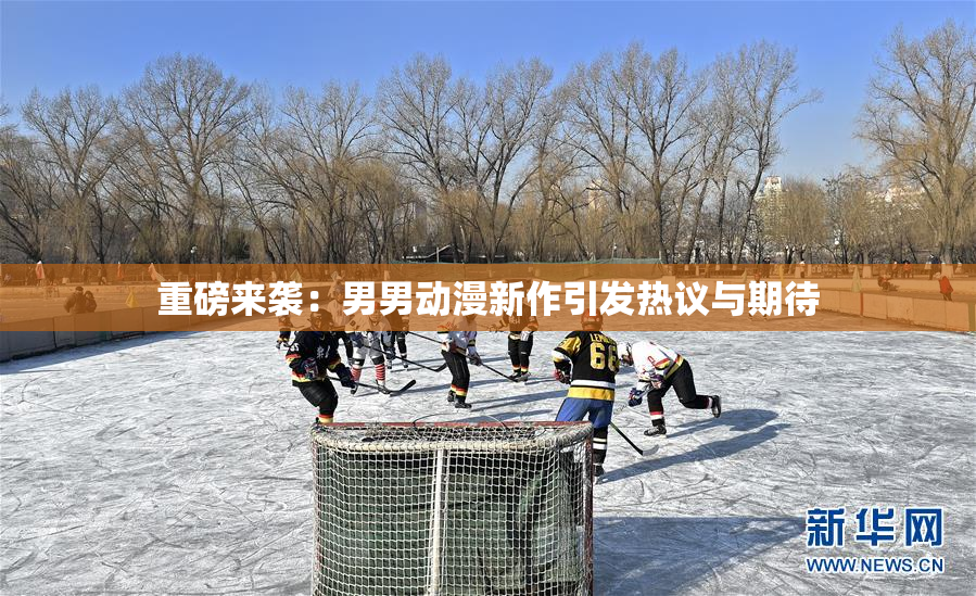 重磅来袭：男男动漫新作引发热议与期待