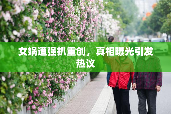 女娲遭强扒重创，真相曝光引发热议