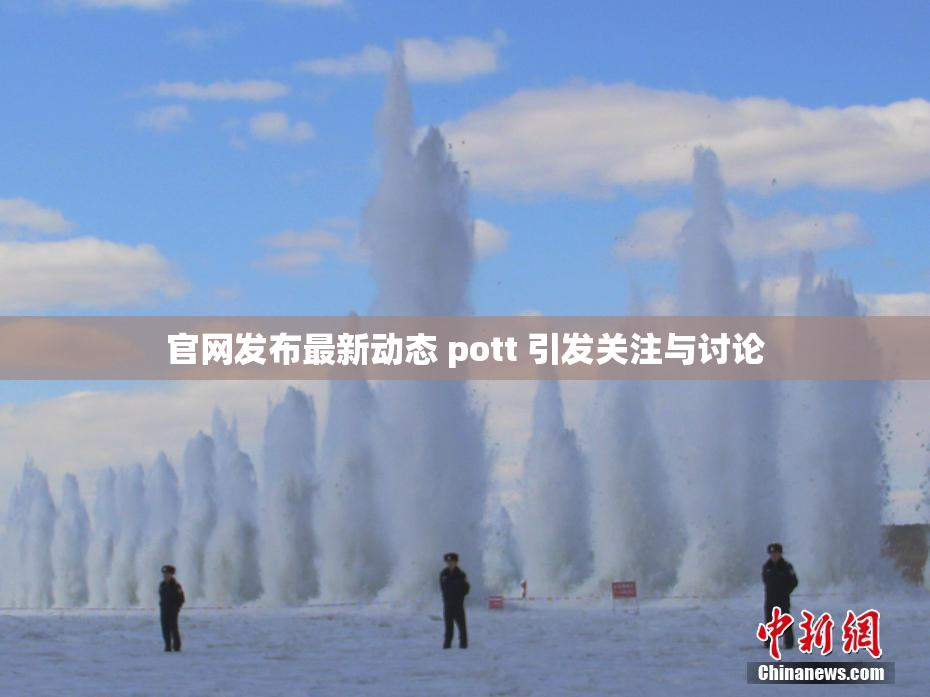 官网发布最新动态 pott 引发关注与讨论