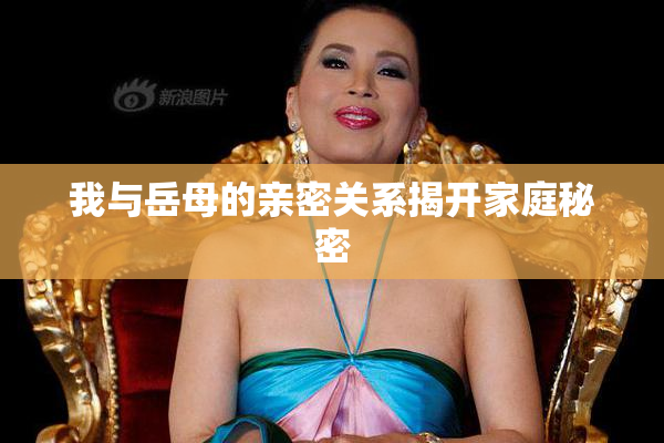 我与岳母的亲密关系揭开家庭秘密