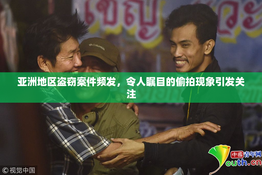 亚洲地区盗窃案件频发，令人瞩目的偷拍现象引发关注