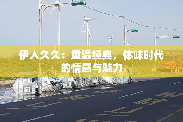 伊人久久：重温经典，体味时代的情感与魅力