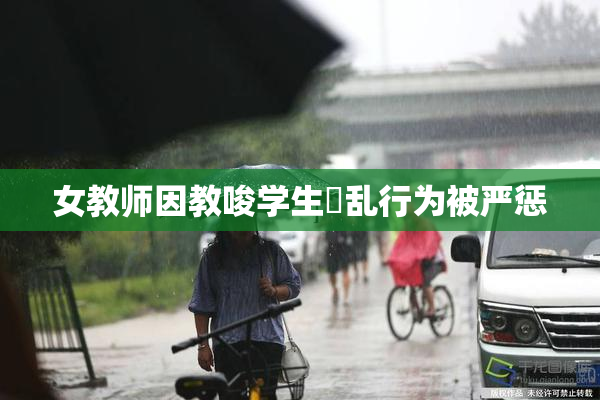 女教师因教唆学生婬乱行为被严惩