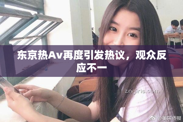 东京热Av再度引发热议，观众反应不一