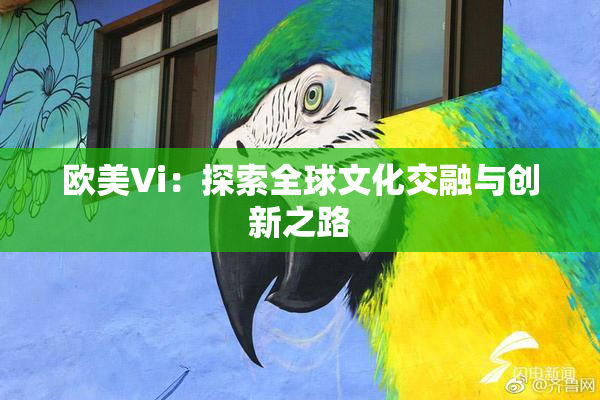 欧美Vi：探索全球文化交融与创新之路